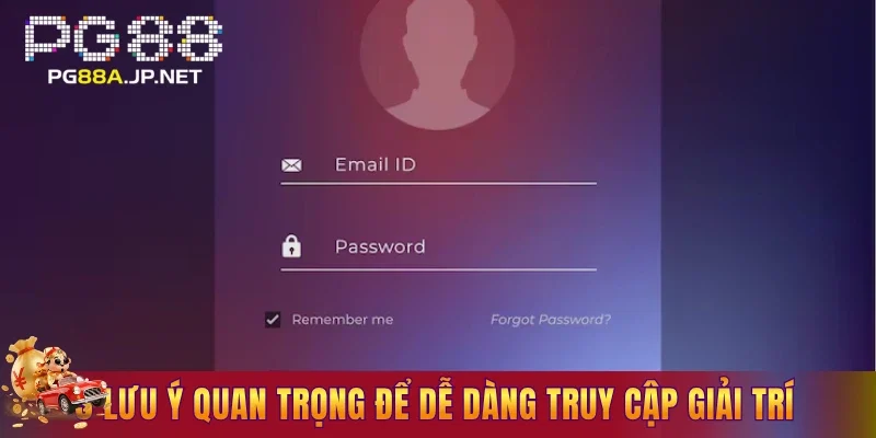 3 lưu ý quan trọng để dễ dàng truy cập giải trí