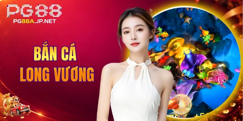 Bắn Cá Long Vương