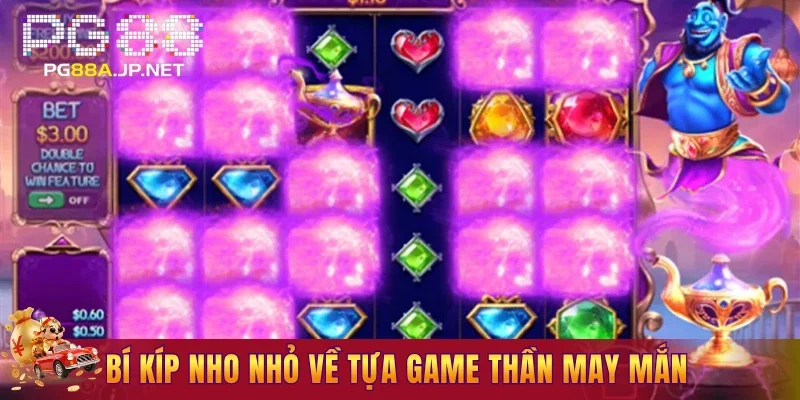 Bí kíp nho nhỏ về tựa game thần may mắn