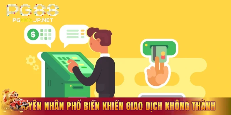 Các nguyên nhân phổ biến khiến giao dịch không thể thành công