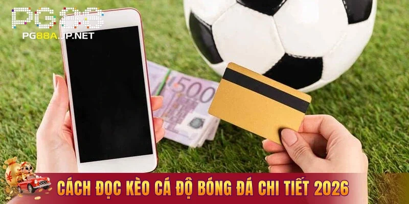Cách đọc kèo cá độ bóng đá chi tiết 2026