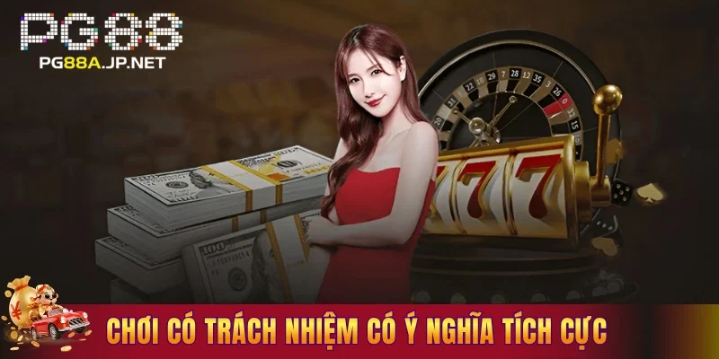 Chơi có trách nhiệm mang lại ý nghĩa tích cực