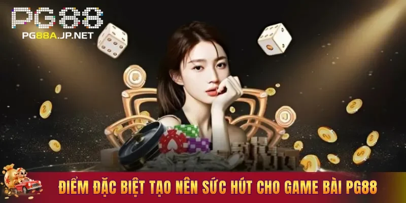 Điểm đặc biệt tạo nên sức hút cho Game Bài PG88