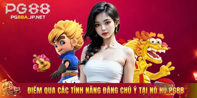 Điểm qua các tính năng đáng chú ý tại Nổ Hũ PG88