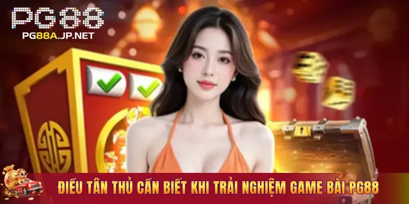 Điều tân thủ cần biết khi trải nghiệm Game Bài PG88