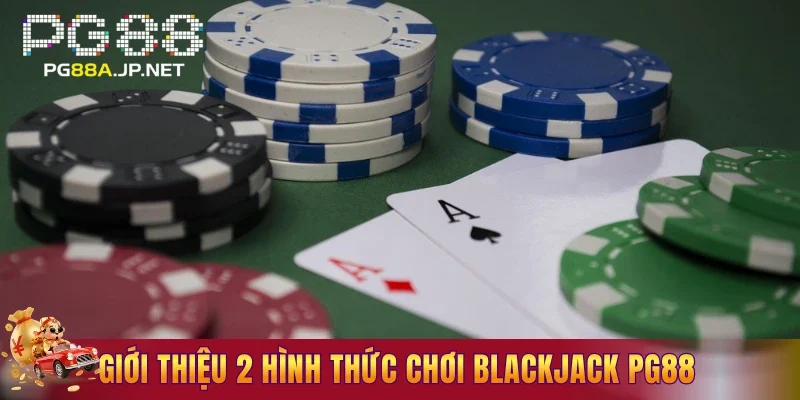 Giới thiệu 2 hình thức chơi BlackJack PG88