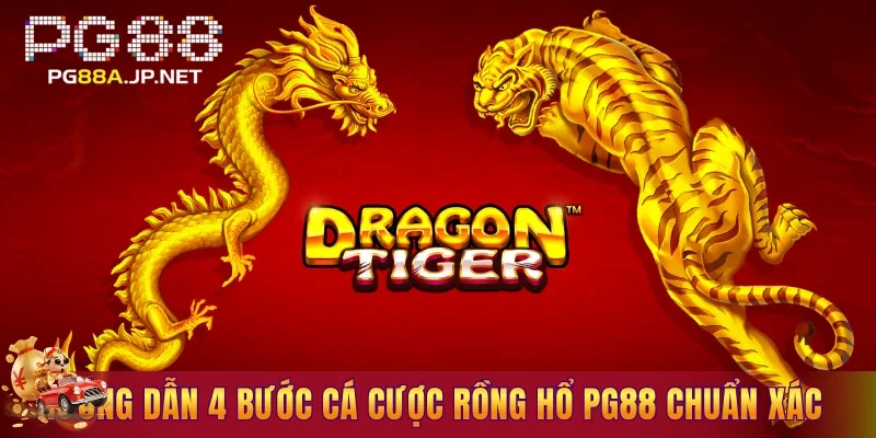 Hướng dẫn 4 bước cá cược rồng hổ PG88 chuẩn xác