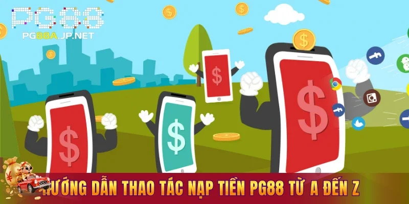 Hướng dẫn thao tác nạp tiền PG88 từ A đến Z dành cho newbie
