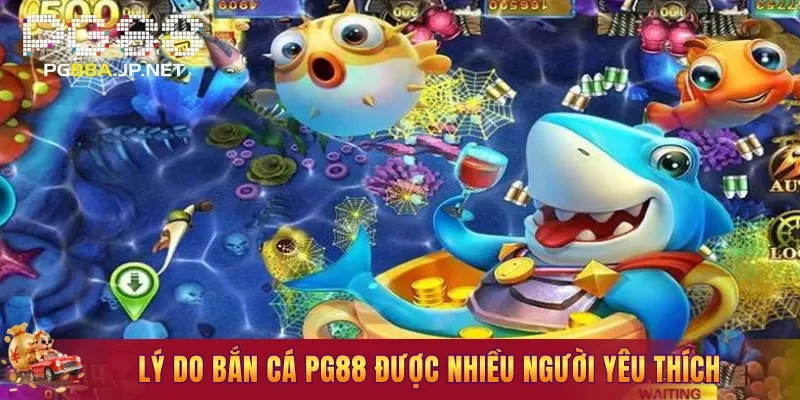 Lý do Bắn Cá PG88 được nhiều người yêu thích