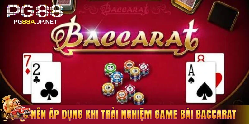 Mẹo nên áp dụng khi trải nghiệm game bài Baccarat