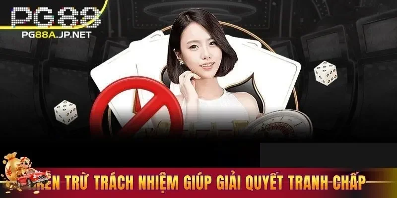 Miễn trừ trách nhiệm giúp nhà cái giải quyết tranh chấp