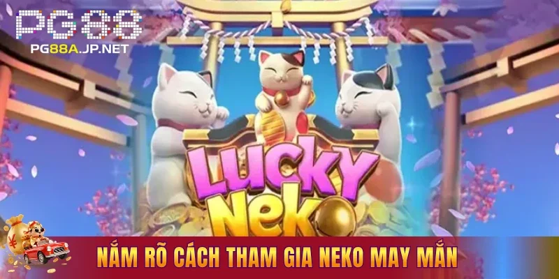 Nắm rõ cách tham gia Neko may mắn