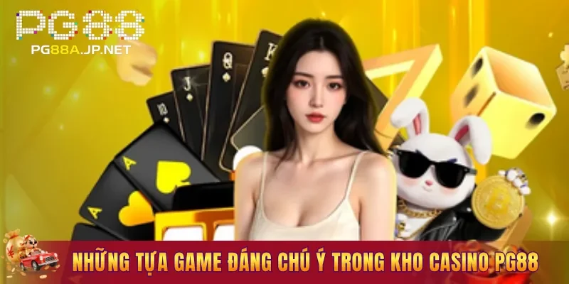 Những tựa game đáng chú ý trong kho Casino PG88