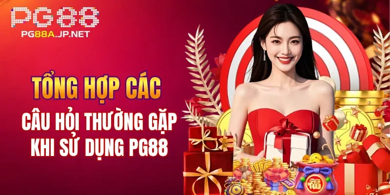 Tổng hợp các câu hỏi thường gặp khi sử dụng PG88