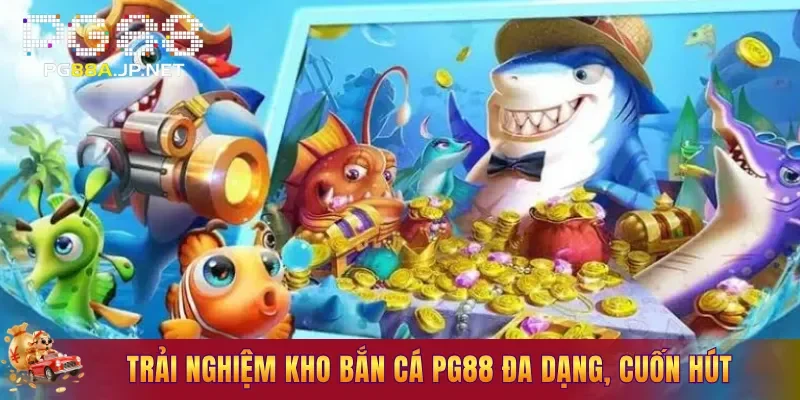 Trải nghiệm kho Bắn Cá PG88 đa dạng, cuốn hút