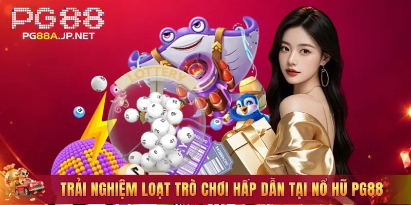 Trải nghiệm loạt trò chơi hấp dẫn tại Nổ Hũ PG88